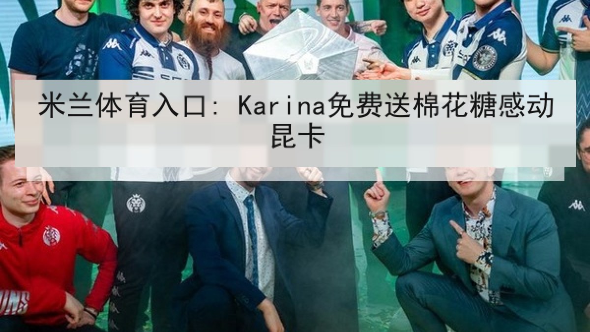 米兰体育入口: Karina免费送棉花糖感动昆卡
